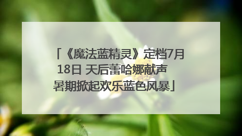 《魔法蓝精灵》定档7月18日 天后蕾哈娜献声 暑期掀起欢乐蓝色风暴