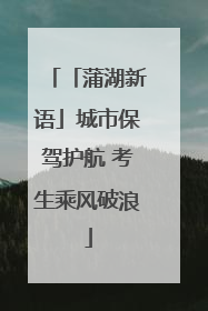 「蒲湖新语」城市保驾护航 考生乘风破浪