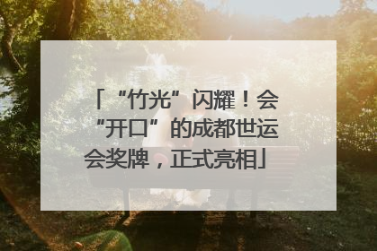 “竹光”闪耀！会“开口”的成都世运会奖牌，正式亮相