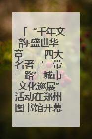 “千年文韵·盛世华章——四大名著‘一带一路’城市文化巡展”活动在郑州图书馆开幕