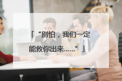 “别怕，我们一定能救你出来……”