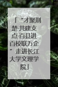 “才聚荆楚·共建支点·百县进百校联万企”走进长江大学文理学院