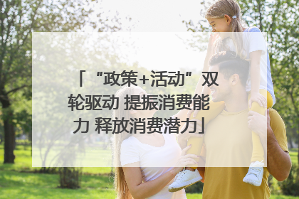 “政策+活动”双轮驱动 提振消费能力 释放消费潜力