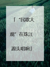 “民歌大观”在珠江源头唱响