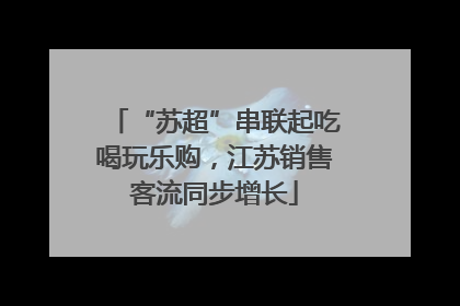 “苏超”串联起吃喝玩乐购，江苏销售客流同步增长