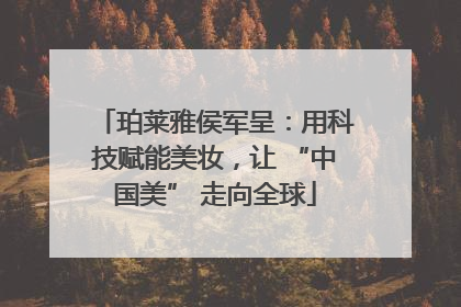 珀莱雅侯军呈：用科技赋能美妆，让 “中国美” 走向全球