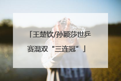 王楚钦/孙颖莎世乒赛混双“三连冠”