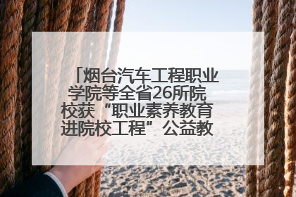 烟台汽车工程职业学院等全省26所院校获“职业素养教育进院校工程”公益教学点集中授牌