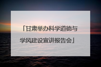 甘肃举办科学道德与学风建设宣讲报告会