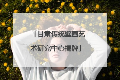 甘肃传统壁画艺术研究中心揭牌