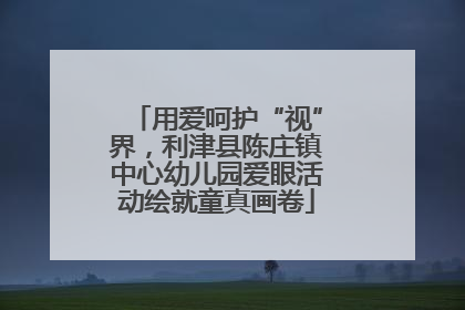 用爱呵护“视”界，利津县陈庄镇中心幼儿园爱眼活动绘就童真画卷