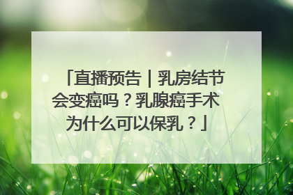 直播预告｜乳房结节会变癌吗？乳腺癌手术为什么可以保乳？