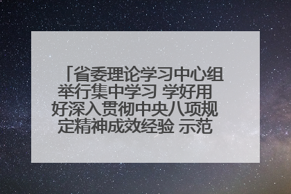 省委理论学习中心组举行集中学习 学好用好深入贯彻中央八项规定精神成效经验 示范带头持续推动全省学习教育走深走实