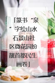 篆书“泉”字绘山水 石景山社区微花园扮靓首都民生画卷