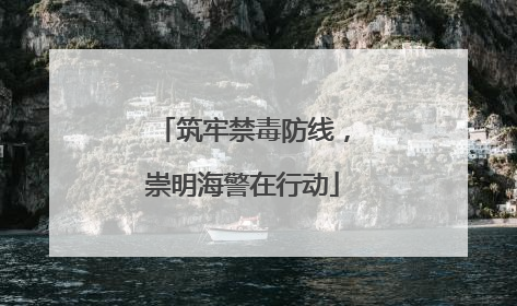筑牢禁毒防线，崇明海警在行动