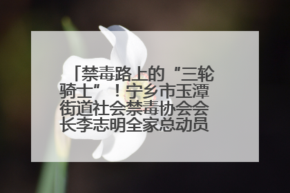 禁毒路上的“三轮骑士”！宁乡市玉潭街道社会禁毒协会会长李志明全家总动员，织密“防毒网”