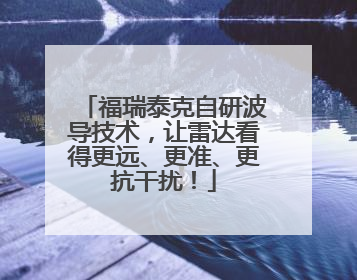 福瑞泰克自研波导技术，让雷达看得更远、更准、更抗干扰！