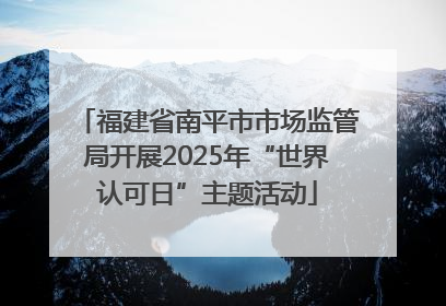 福建省南平市市场监管局开展2025年“世界认可日”主题活动