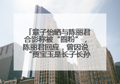 章子怡晒与陈丽君合影称被“圈粉”，陈丽君回应，曾因说“贾宝玉是长子长孙”惹争议