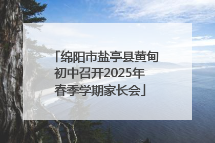 绵阳市盐亭县黄甸初中召开2025年春季学期家长会