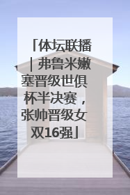体坛联播｜弗鲁米嫩塞晋级世俱杯半决赛，张帅晋级女双16强
