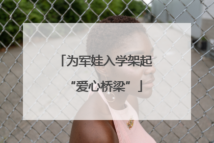 为军娃入学架起“爱心桥梁”