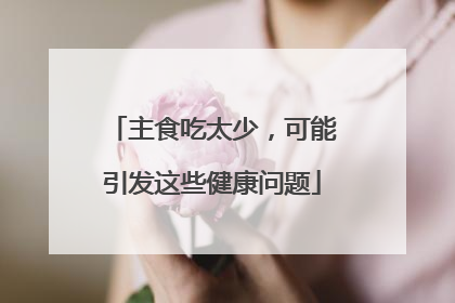 主食吃太少，可能引发这些健康问题