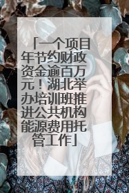 一个项目年节约财政资金逾百万元！湖北举办培训班推进公共机构能源费用托管工作