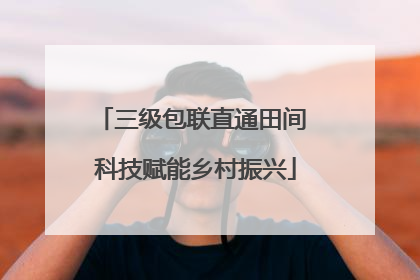 三级包联直通田间 科技赋能乡村振兴