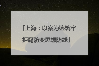上海：以案为鉴筑牢拒腐防变思想防线