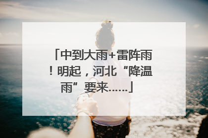 中到大雨+雷阵雨！明起，河北“降温雨”要来……