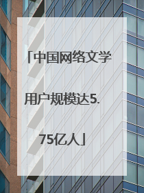 中国网络文学用户规模达5.75亿人