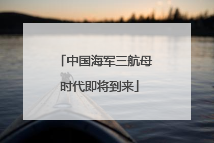 中国海军三航母时代即将到来