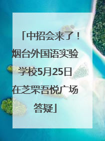 中招会来了！烟台外国语实验学校5月25日在芝罘吾悦广场答疑