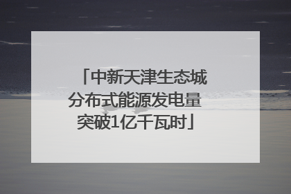 中新天津生态城分布式能源发电量突破1亿千瓦时