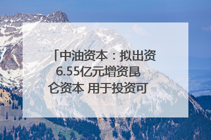 中油资本：拟出资6.55亿元增资昆仑资本 用于投资可控核聚变项目