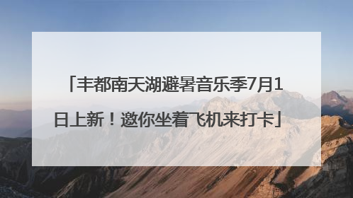 丰都南天湖避暑音乐季7月1日上新！邀你坐着飞机来打卡