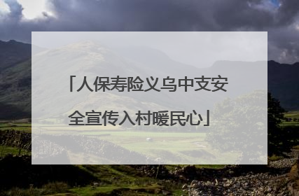 人保寿险义乌中支安全宣传入村暖民心