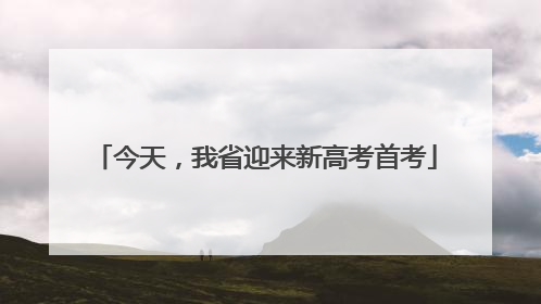 今天，我省迎来新高考首考