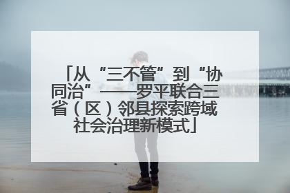 从“三不管”到“协同治”——罗平联合三省（区）邻县探索跨域社会治理新模式