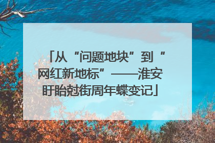 从“问题地块”到“网红新地标”——淮安盱眙尅街周年蝶变记