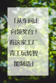 从车间走向领奖台！看这家工厂青工玩转智能制造