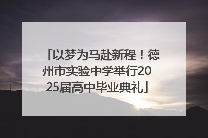 以梦为马赴新程！德州市实验中学举行2025届高中毕业典礼