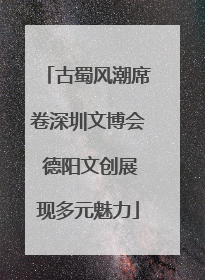 古蜀风潮席卷深圳文博会 德阳文创展现多元魅力