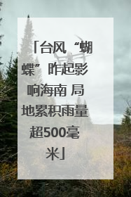 台风“蝴蝶”昨起影响海南 局地累积雨量超500毫米