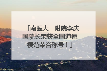 南医大二附院李庆国院长荣获全国道德模范荣誉称号！