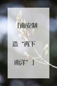 南安制造“再下南洋”