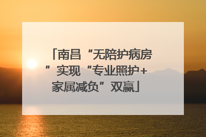 南昌“无陪护病房”实现“专业照护+家属减负”双赢