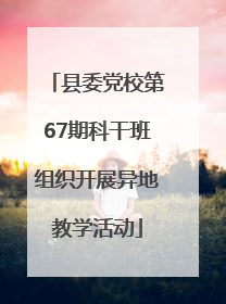 县委党校第67期科干班组织开展异地教学活动