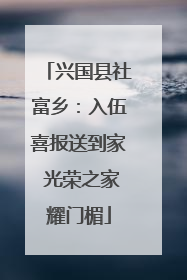 兴国县社富乡：入伍喜报送到家 光荣之家耀门楣